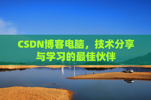 CSDN博客电脑，技术分享与学习的最佳伙伴